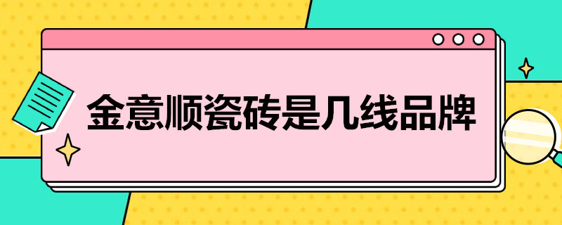 金意顺瓷砖是几线品牌（金意顺瓷砖是几线品牌的）