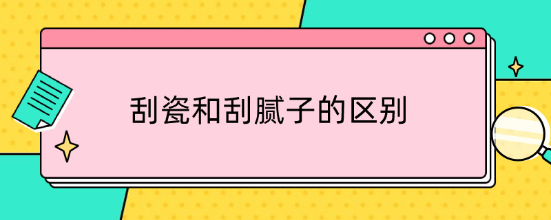 刮瓷和刮腻子的区别（刮瓷和刮腻子的区别在哪）