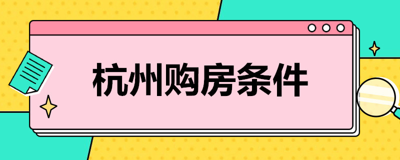 杭州购房条件 2022年外地人在杭州买房条件