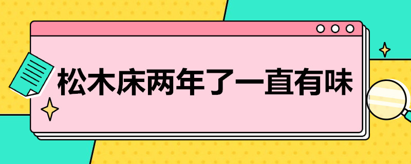 松木床两年了一直有味（松木床两年了一直有味道）