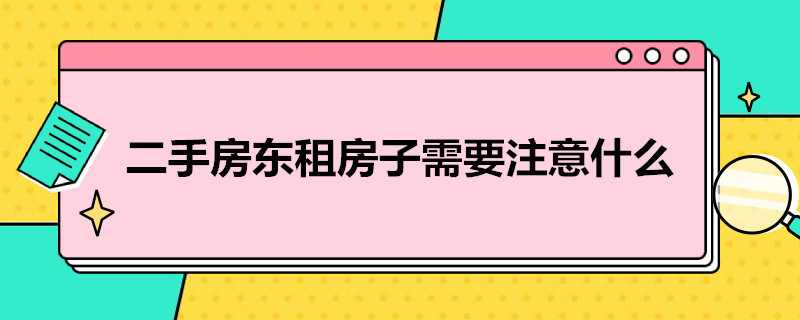 二手房东租房子需要注意什么 二手房东租房子需要注意什么问题