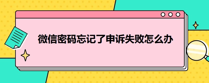 微信密码忘记了申诉失败怎么办