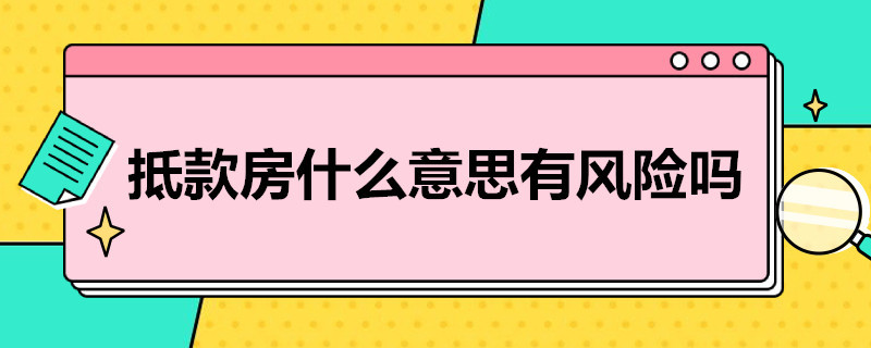 抵款房什么意思有风险吗（房抵贷有没有风险）