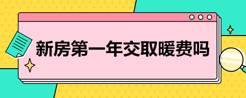 新房*年交取暖费吗 新房取暖费交几年