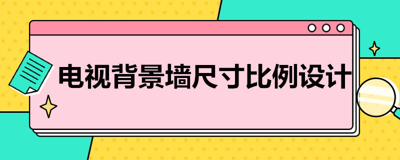 电视背景墙尺寸比例设计（电视背景墙尺寸比例设计规范）