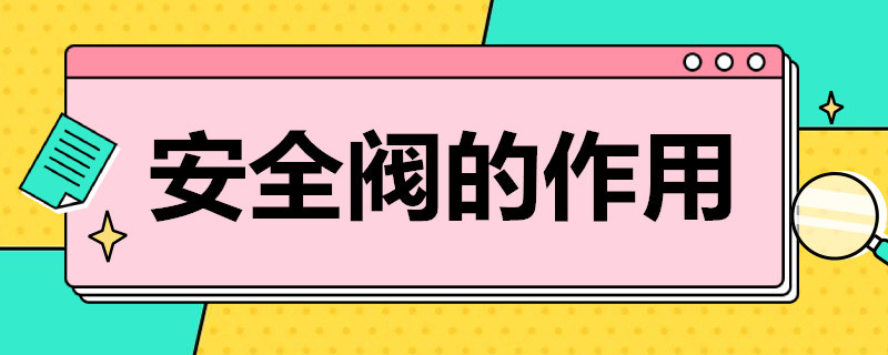 安全阀的作用（安全阀的作用是怎样实现的? (1分）