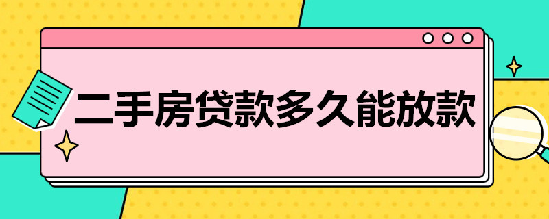 二手房贷款多久能放款（工行二手房贷款多久能放款）