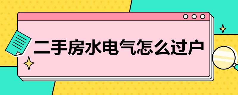 二手房水电气怎么过户（沈阳二手房水电气怎么过户）