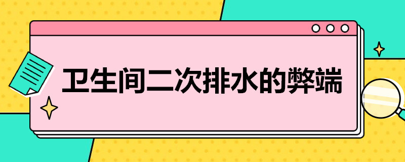 卫生间二次排水的弊端 卫生间二次排水的弊端有哪些