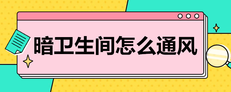 暗卫生间怎么通风（暗卫生间怎么通风换气）