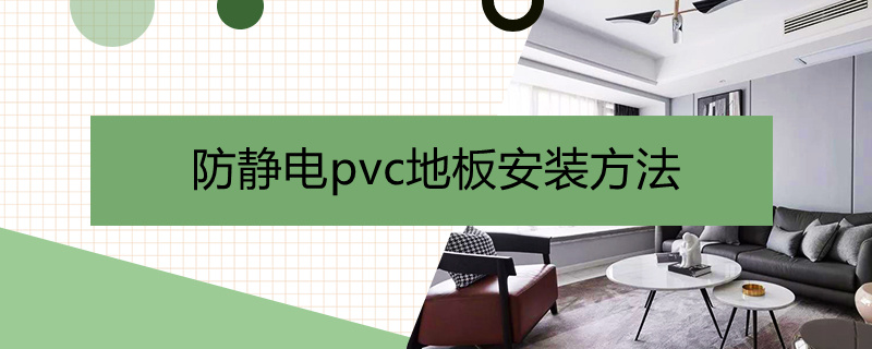 防静电pvc地板安装方法 防静电pvc地板施工