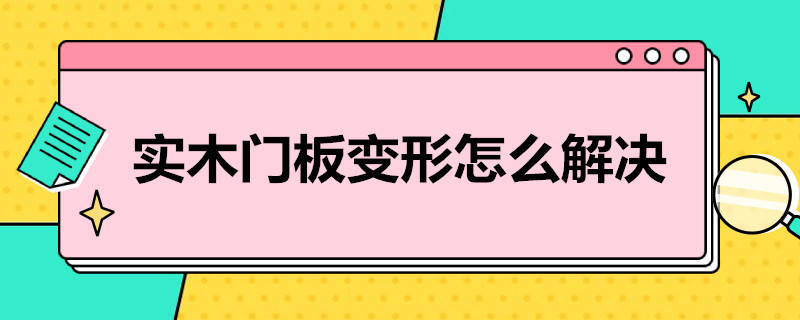 实木门板变形怎么解决 如何解决实木门板变形问题