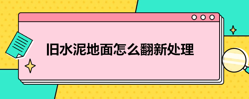 旧水泥地面怎么翻新处理（旧水泥地面怎么翻新处理视频）