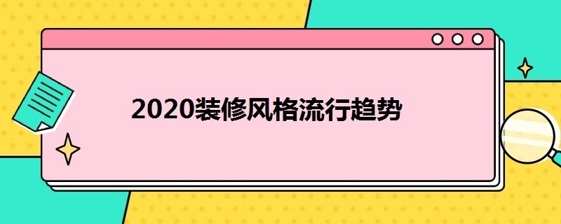 2020装修风格流行趋势 2020装修风格流行趋势图片