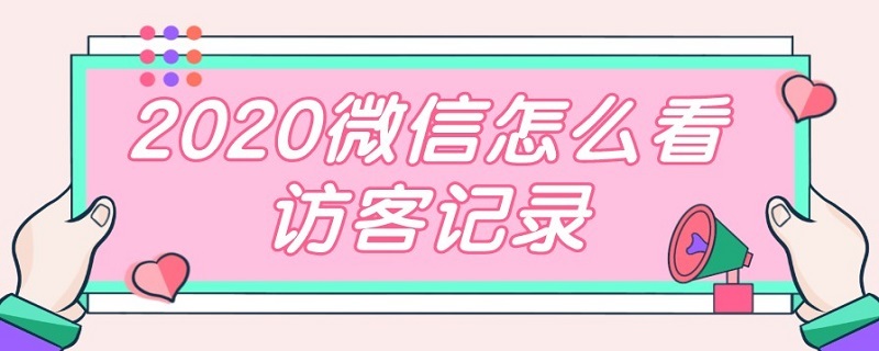 2020微信怎么看访客记录 微信可以看到访客记录吗2020