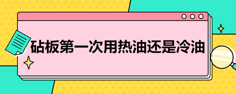 砧板*次用热油还是冷油