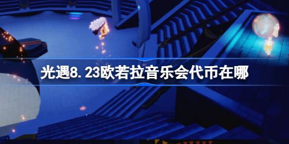 光遇8.23欧若拉音乐会代币在哪（欧若拉精彩音乐汇）