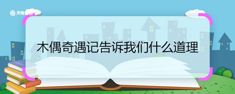 木偶奇遇记告诉我们什么道理 木偶奇遇记告诉我们的道理