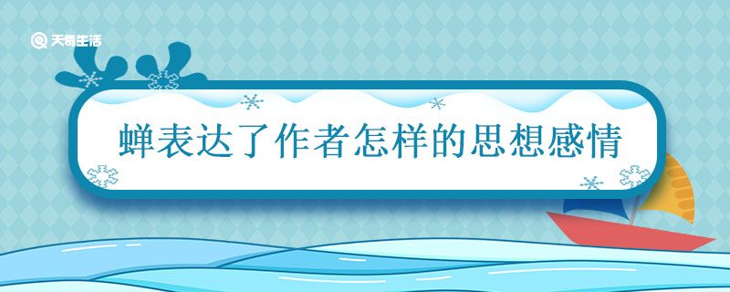 蝉表达了作者怎样的思想感情 蝉这首诗表达了作者怎样的思想感情