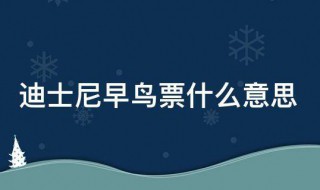 迪士尼早鸟票什么意思 上海迪士尼早鸟票什么意思