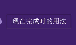 现在完成时的用法（现在完成时的用法归纳讲解）