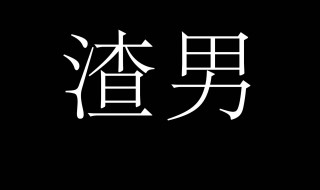 渣男是什么意思（女人说男人渣男是什么意思）