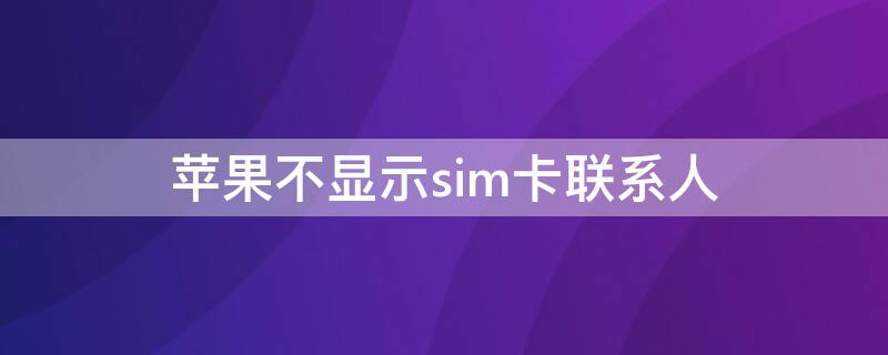 iPhone不显示sim卡联系人