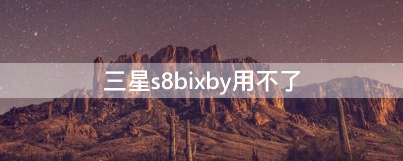 三星s8bixby用不了 三星s8如何打开bixby