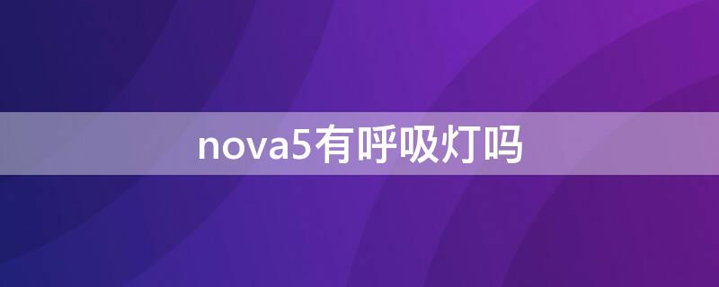 nova5有呼吸灯吗（nova5有呼吸灯吗?）