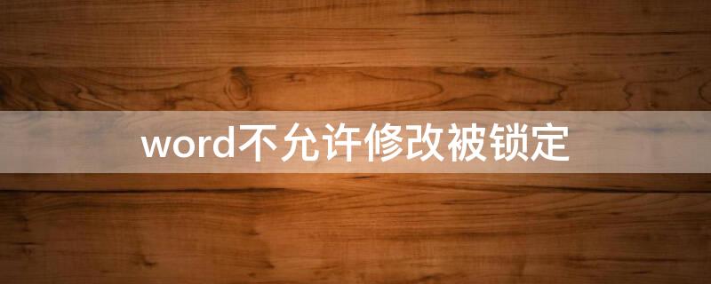 word不允许修改被锁定（word被锁定不能修改）