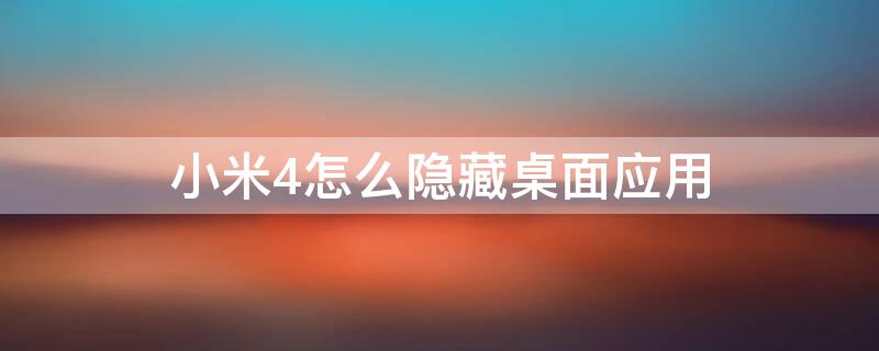 小米4怎么隐藏桌面应用 小米4怎么隐藏桌面应用程序