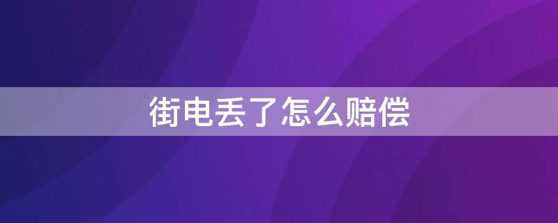 街电丢了怎么赔偿 街电丢了怎么办 会一直扣钱吗