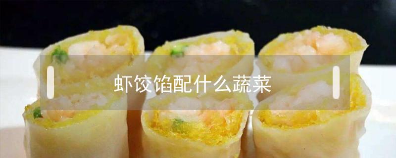 虾饺馅配什么蔬菜（鲜虾饺子馅配什么蔬菜）