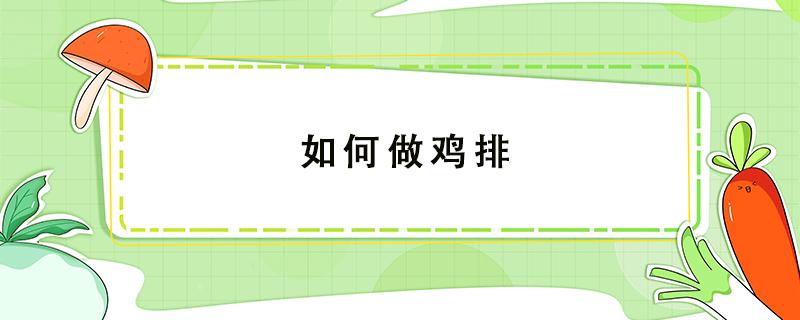 如何做鸡排 如何做鸡排好吃又简单