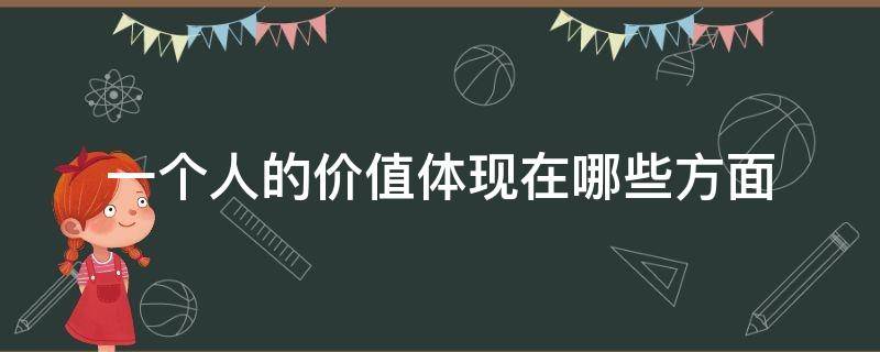 一个人的价值体现在哪些方面（一个人价值的体现是什么）