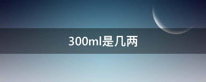 300ml是几两 300ml是几两酒