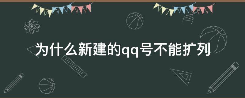 为什么新建的qq号不能扩列（为什么新申请的qq号不能扩列）