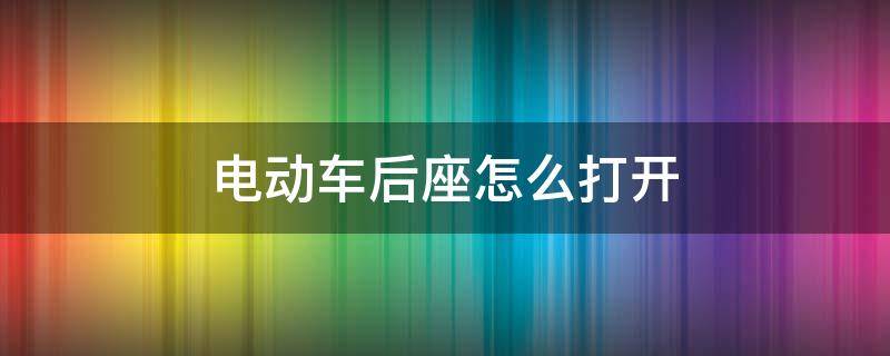 电动车后座怎么打开 雅迪电动车后座怎么打开