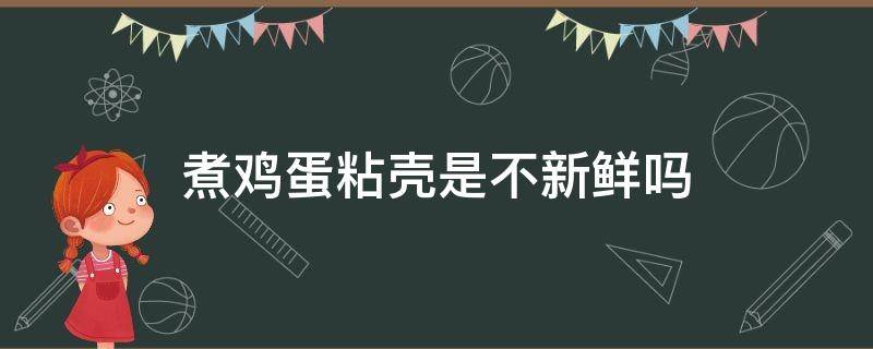 煮鸡蛋粘壳是不新鲜吗（为什么煮的鸡蛋粘壳）