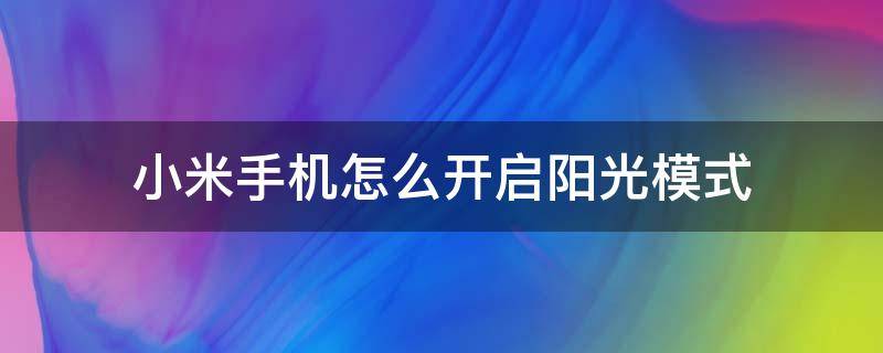 小米手机怎么开启阳光模式（小米手机阳光模式怎么设置）