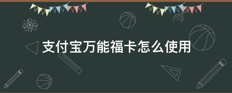 支付宝万能福卡怎么使用 支付宝的万能福卡怎么用