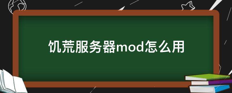 饥荒服务器mod怎么用（饥荒服务器mod怎么应用）