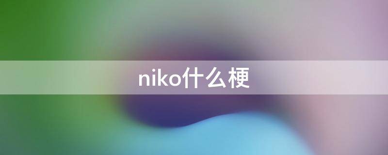 niko什么梗 niko是什么梗