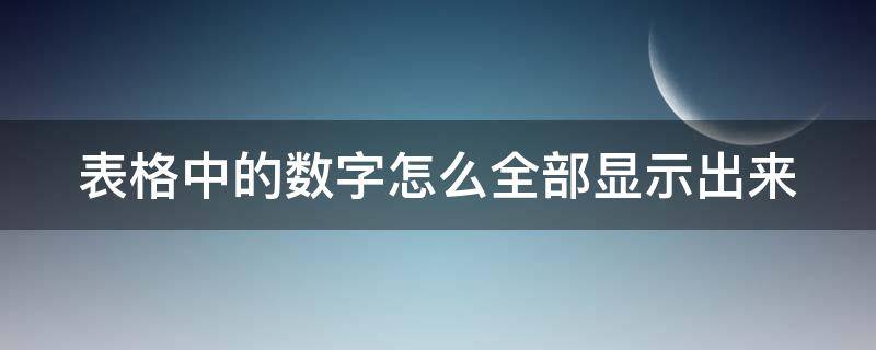 表格中的数字怎么全部显示出来 表格里数字怎么显示全部