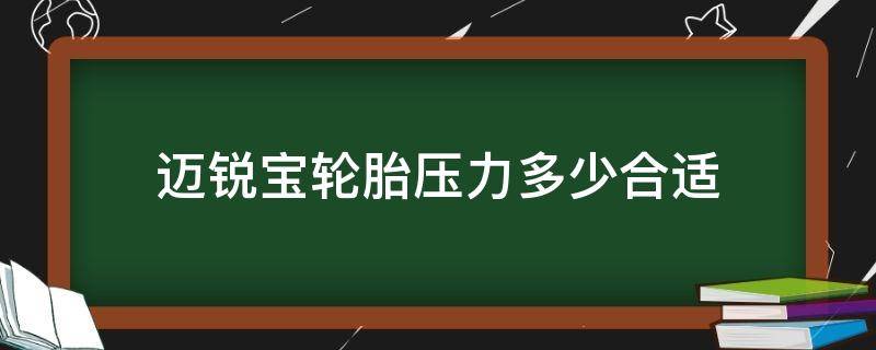 迈锐宝轮胎压力多少合适（迈锐宝汽车胎压多少正常）