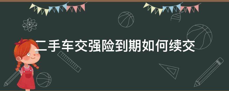 二手车交强险到期如何续交 二手车交强险到期如何续交瓜子二手车可以卖车吗