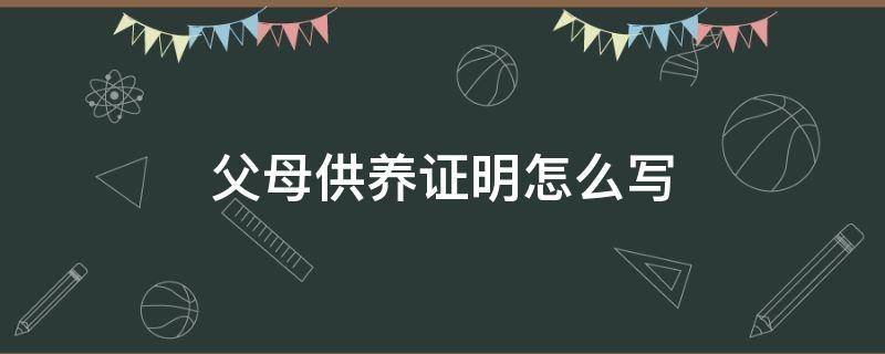 父母供养证明怎么写（子女供养证明怎么写）