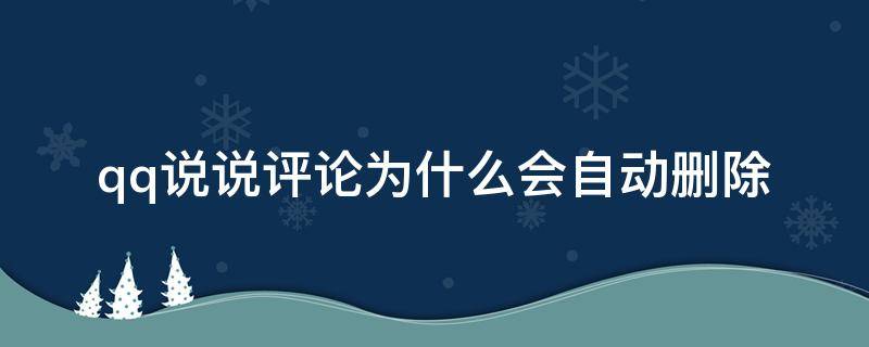 qq说说评论为什么会自动删除（qq说说评论为什么自动删除了）