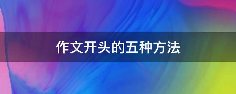 作文开头的五种方法 作文开头的五种方法视频