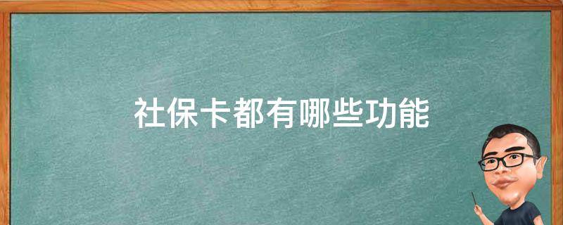 社保卡都有哪些功能（社保卡有几种功能用处）